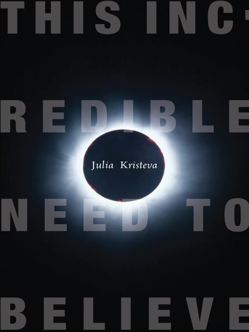 Title details for This Incredible Need to Believe by Julia Kristeva - Wait list